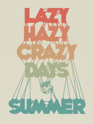 Lazy Hazy Crazy Days of Summer