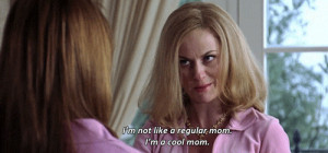 ... GIF Regina's Mom Amy Poehler I'm Not A Regular Mom I'm A Cool Mom