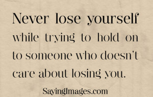 Never lose yourself while trying to hold on to someone who doesn’t ...
