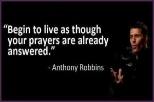 Begin to live as though your prayers are already answered.