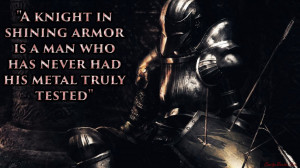 knight in shining armor is a man who has never had his metal truly ...