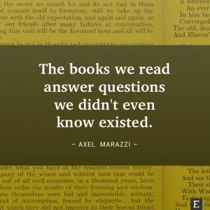 ... we read answer questions we didn't even know existed. –Axel Marazzi