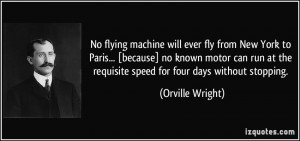 ... the requisite speed for four days without stopping. - Orville Wright