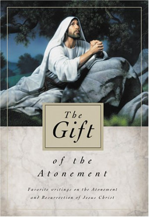 The Gift Of The Atonement: Favorite Writings On The Atonement Of Jesus ...