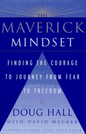 The Maverick Mindset: Finding the Courage to Journey from Fear to ...