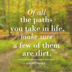 ... paths you take in life, make sure a few of them are dirt. #quote More