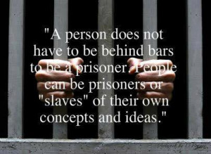 person does not have to be behind bars to be a prisoner People can ...