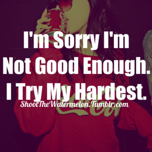 sorry I’m not good enough. I try my hardest