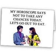 Funny Horoscopes: lets go out to eat my horoscope says take no chances ...