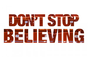Don't stop Believing...