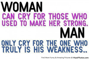 Woman Can Cry For Those Who Used To Make Her Strong, Man Only Cry For ...