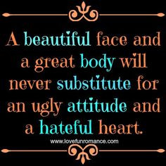 ... will never substitute for an ugly attitude and a hateful heart. More