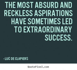 Luc De Clapiers picture quote - The most absurd and reckless ...