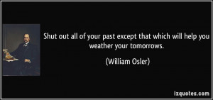 Shut out all of your past except that which will help you weather your ...