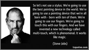 ... multi-touch, which is phenomenal. It works like magic. - Steve Jobs