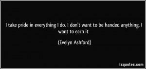 in everything I do. I don't want to be handed anything. I want to earn ...