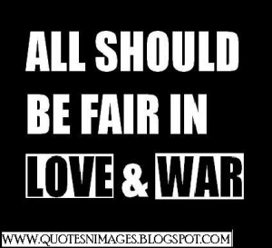 All should be fair in love and war
