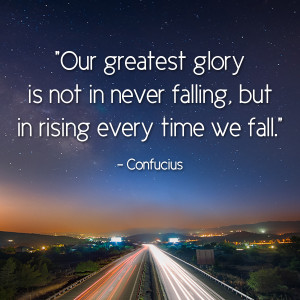... not in never falling, but in rising every time we fall.