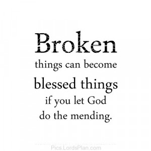 Jesus can convert a broken thing into a blessed thing if you trust ...