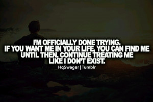 don't exist.... I'm just treating you the same way you treat me ...