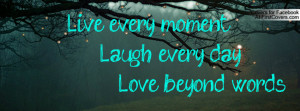 Live every moment, Laugh every day, Love beyond words
