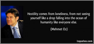 Hostility comes from loneliness, from not seeing yourself like a drop ...