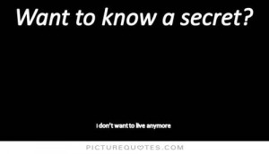 Want to know a secret? i don't want to live anymore. Picture Quote #1