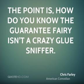 Chris Farley - The point is, how do you know the Guarantee Fairy isn't ...