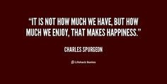 we enjoy, that makes happiness. - Charles Spurgeon at Lifehack Quotes ...
