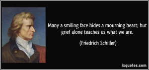 Many a smiling face hides a mourning heart; but grief alone teaches us ...