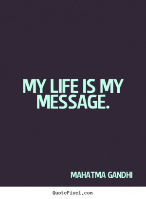 How to design picture quotes about life - My life is my message.