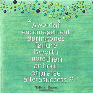 word of encouragement during ones failure is worth more than an hour ...