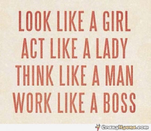 girl. Act like a lady. Think like a man. Work like a boss. Quote ...