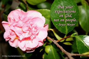 Put your expectations on God, not on people. ~ Joyce Meyer