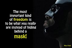 ... to be what you really are instead of hiding behind a mask - Miss Fiyah