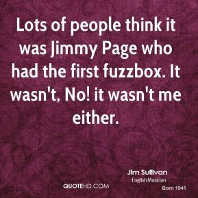 Lots of people think it was Jimmy Page who had the first fuzzbox. It ...