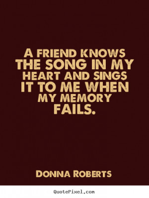 friend knows the song in my heart and sings it to me when my memory ...
