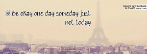 ll be okay one day someday just not Profile Facebook Covers