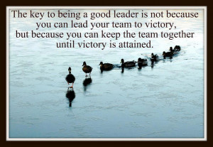 The key to being a good leader is not because you can lead your team ...
