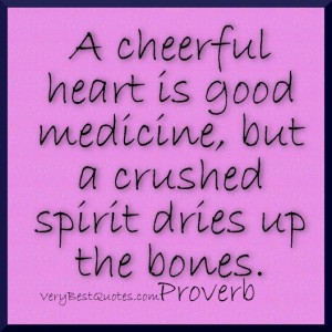 quotes - A cheerful heart is good medicine, but a crushed spirit dries ...