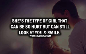 she s the type of girl that can be so hurt but can still look at you ...