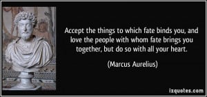 ... brings you together, but do so with all your heart. - Marcus Aurelius
