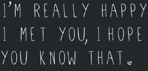 really happy i met you