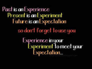 Past is an experience present is an experiment