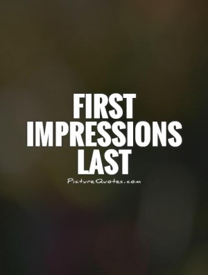 First Impressions Last Quote | Picture Quotes & Sayings