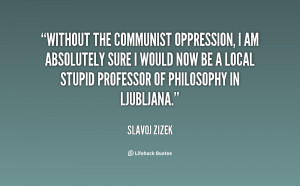 Without the communist oppression, I am absolutely sure I would now be ...
