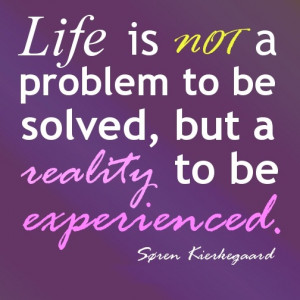 Life Is Not A Problem To Be Solved