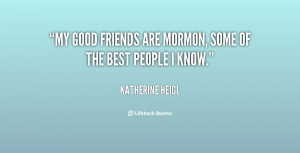 My good friends are Mormon, some of the best people I know.”