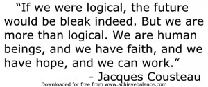 If we were logical, the future would be bleak indeed. But we ...