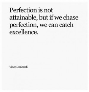 Perfection Is Not Attainable, But If We Chase Perfection